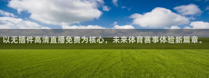 以无插件高清直播免费为核心，未来体育赛事体验新篇章。