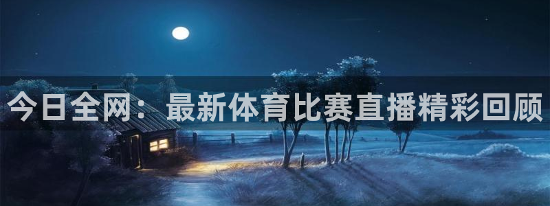 今日全网：最新体育比赛直播精彩回顾
