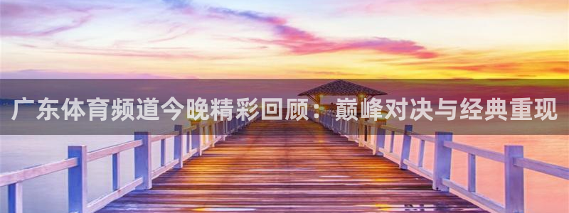 世界杯亚洲区中国队赛程：广东体育频道今晚精彩回顾：巅峰对决与经典重现